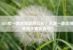 2024年一建成绩即将公布？天津一建成绩查询步骤有哪些？