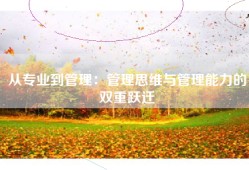 从专业到管理：管理思维与管理能力的双重跃迁