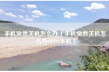 手机突然关机怎么办（手机突然关机怎么办OPPO手机）